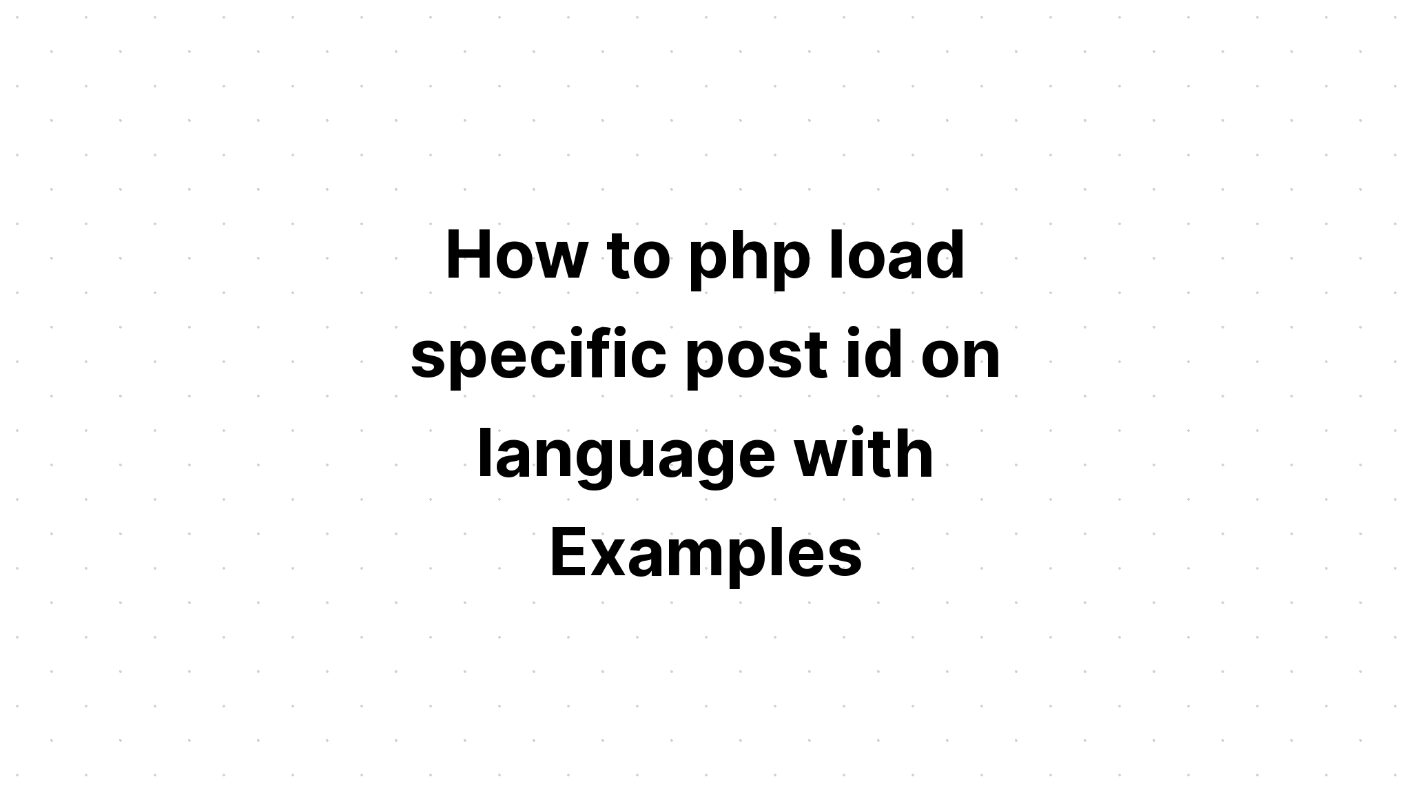 Cách php tải id bài đăng cụ thể trên ngôn ngữ với các ví dụ